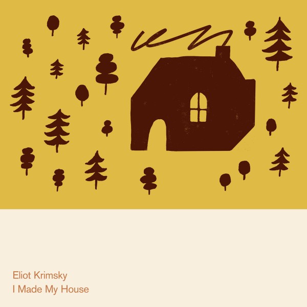 Eliot Krimsky - I Made My House