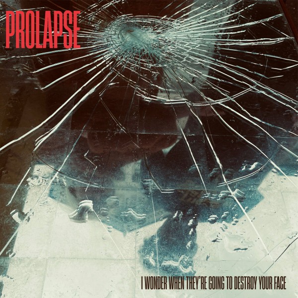 Prolapse -  I Wonder When They’re Going To Destroy Your Face 